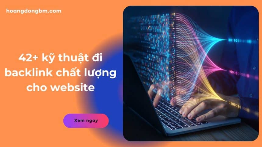 42+ kỹ thuật đi backlink chất lượng cho website thăng hạng